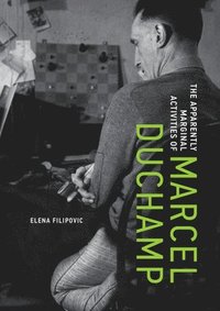 bokomslag The Apparently Marginal Activities of Marcel Duchamp