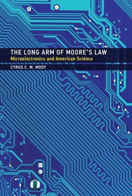 Cyrus C. M. Mody, Maastricht University) Mody, Cyrus C. M. (Chair in History of Science, Technology, and Innovation - Long Arm of Moore's Law, Inbunden