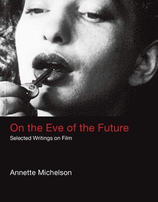 Annette Michelson - On the Eve of the Future, Inbunden