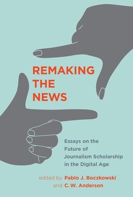 Pablo J. Boczkowski, C. W. Anderson - Remaking the News, Inbunden