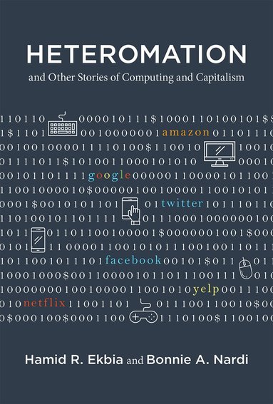 Hamid R. Ekbia, Bonnie A. Nardi - Heteromation, and Other Stories of Computing and Capitalism, Inbunden