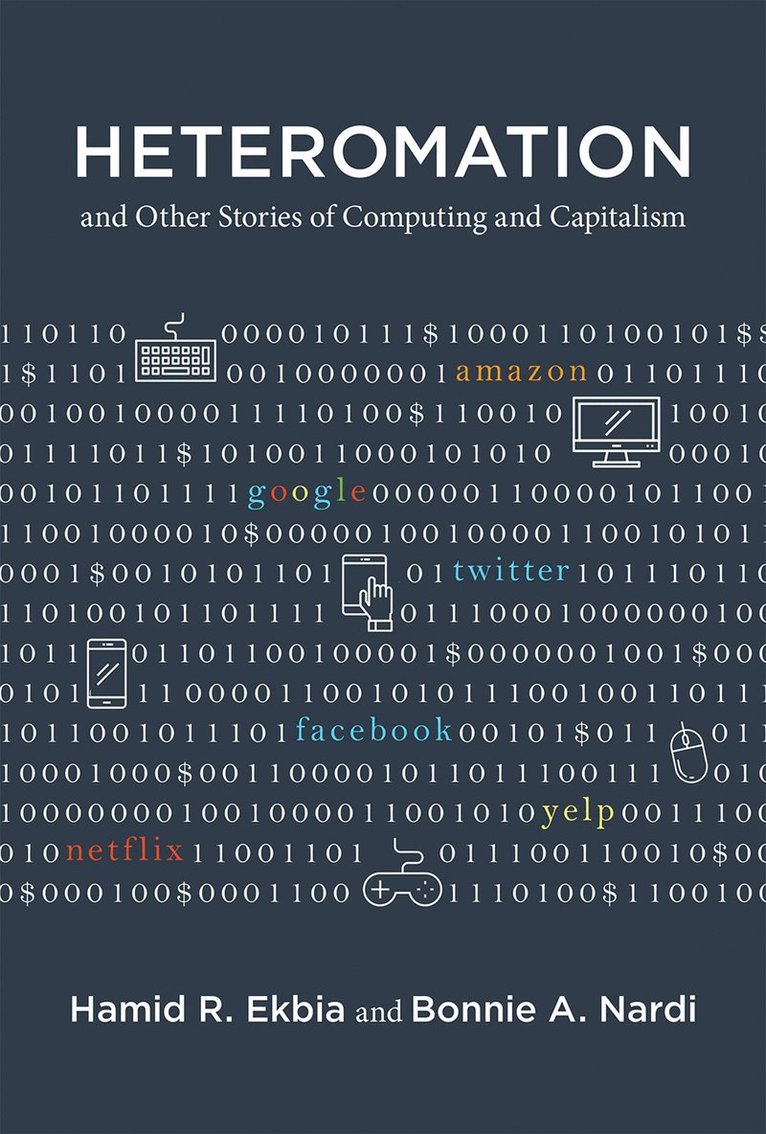 Hamid R. Ekbia, Bonnie A. Nardi, Indiana University) Ekbia, Hamid R. (Professor of Informatics, Cognitive Science, and International Studies, and Director of the Center f - Heteromation, and Other Stories of Computing and Capitalism, Inbunden