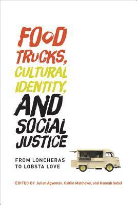 Julian Agyeman, Caitlin Matthews, Hannah Sobel - Food Trucks, Cultural Identity, and Social Justice, Inbunden