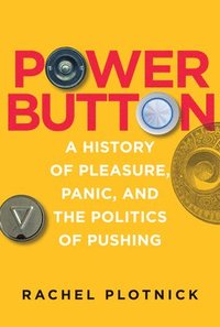 bokomslag Power Button: A History of Pleasure, Panic, and the Politics of Pushing