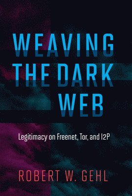 Robert W. Gehl - Weaving the Dark Web, Inbunden