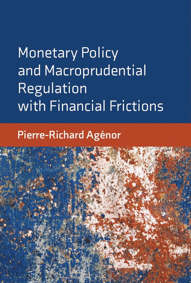 Pierre-Richard Agenor - Monetary Policy and Macroprudential Regulation with Financial Frictions, Inbunden