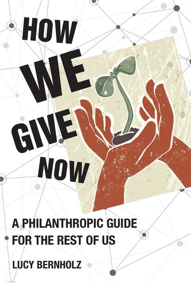 Lucy Bernholz - How We Give Now, Inbunden