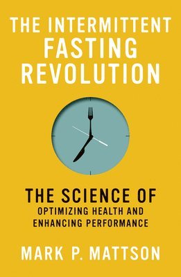Mark P. Mattson - The Intermittent Fasting Revolution, Inbunden