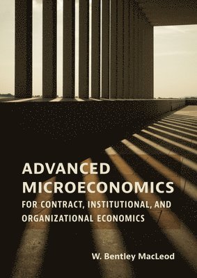 W. Bentley Macleod, W. Bentley MacLeod - Advanced Microeconomics for Contract, Institutional, and Organizational Economics, Inbunden