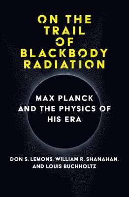 Don S. Lemons, William R. Shanahan - On the Trail of Blackbody Radiation, Inbunden