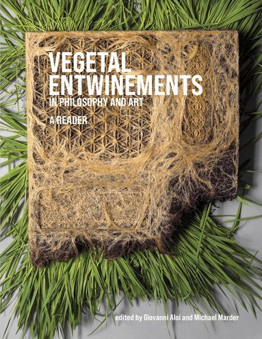 Giovanni Aloi, Michael Marder - Vegetal Entwinements in Philosophy and Art, Inbunden