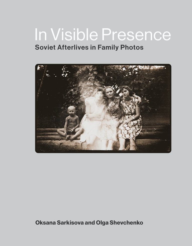 Oksana Sarkisova, Olga Shevchenko - In Visible Presence, Inbunden