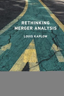 Louis Kaplow - Rethinking Merger Analysis, Inbunden