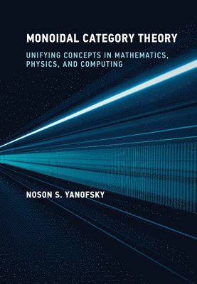 bokomslag Monoidal Category Theory: Unifying Concepts in Mathematics, Physics, and Computing