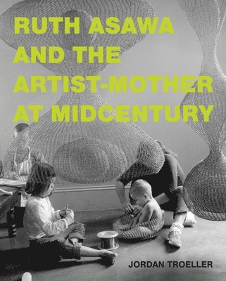 Ruth Asawa and the Artist-Mother at Midcentury