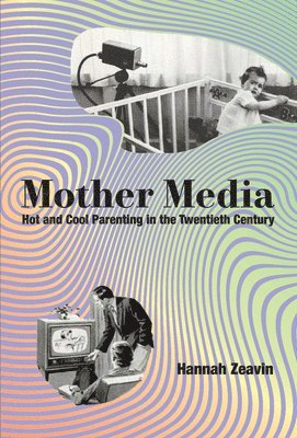 Hannah Zeavin - Mother Media, Inbunden