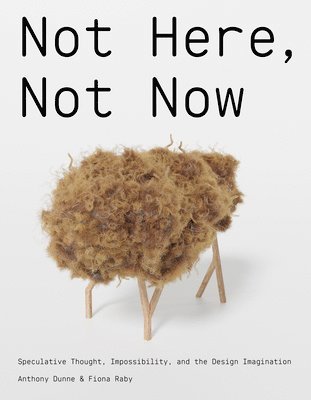 bokomslag Not Here, Not Now: Speculative Thought, Impossibility, and the Design Imagination