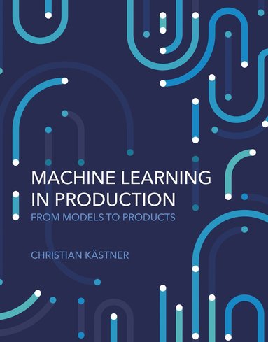 Christian Kastner - Machine Learning in Production, Inbunden