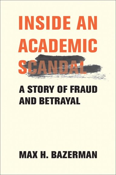 Max H. Bazerman - Inside an Academic Scandal, Inbunden