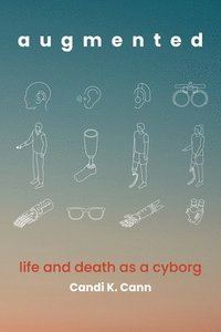 bokomslag Augmented: Life and Death as a Cyborg
