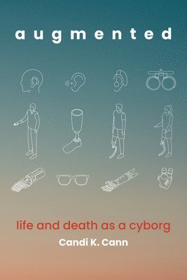 bokomslag Augmented: Life and Death as a Cyborg