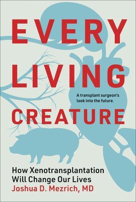 bokomslag Every Living Creature: How Xenotransplantation Will Change Our Lives