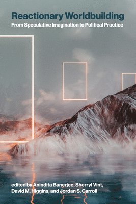 Anindita Banerjee, Sherryl Vint, David M Higgins, Jordan S Carroll - Reactionary Worldbuilding: From Speculative Imagination to Political Practice, Häftad
