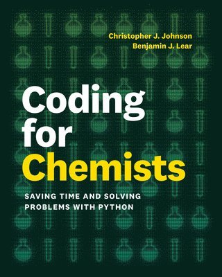 Benjamin J. Lear, Christopher J. Johnson - Coding for Chemists: Saving Time and Solving Problems with Python, Häftad