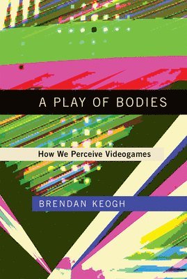 Brendan Keogh - Play of Bodies, Häftad