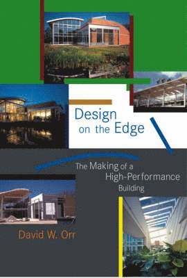 David W. Orr - Design on the Edge: The Making of a High-Performance Building, Inbunden