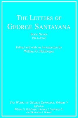 George Santayana, William G. Holzberger, Herman J. Saatkamp Jr., Marianne S. Wokeck - Letters of George Santayana, Book Seven, 1941–1947, Inbunden