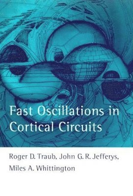 Roger D. Traub, Miles A. Whittington, John G. R. Jefferys - Fast Oscillations in Cortical Circuits, Inbunden
