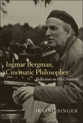 Irving Singer - Ingmar Bergman, Cinematic Philosopher, Häftad