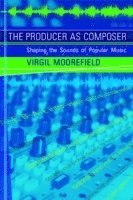bokomslag The Producer as Composer: Shaping the Sounds of Popular Music