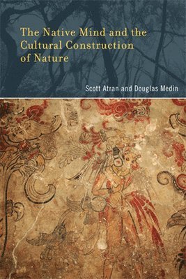 Scott Atran, Douglas L. Medin - Native Mind and the Cultural Construction of Nature, Häftad