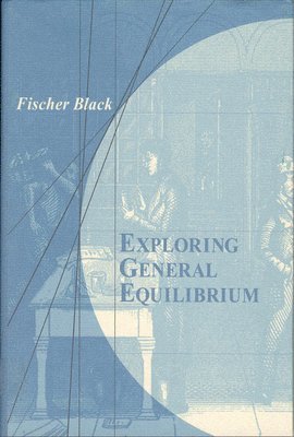 Fischer S. Black - Exploring General Equilibrium, Häftad