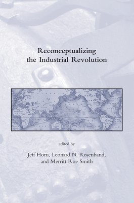 Jeff Horn, Leonard N Rosenband, Merritt Roe Smith - Reconceptualizing the Industrial Revolution, Häftad