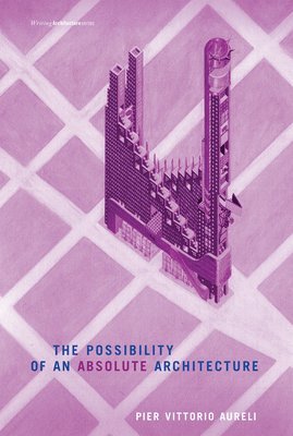 Pier Vittorio Aureli - Possibility of an Absolute Architecture, Häftad