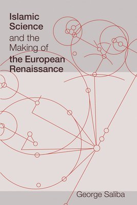 George Saliba - Islamic Science and the Making of the European Renaissance, Häftad