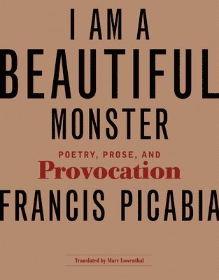 Francis Picabia - I Am a Beautiful Monster, Häftad