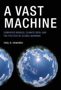 bokomslag A Vast Machine: Computer Models, Climate Data, and the Politics of Global Warming