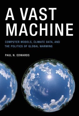 bokomslag A Vast Machine: Computer Models, Climate Data, and the Politics of Global Warming