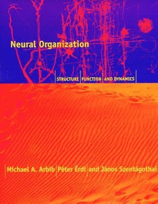 Michael A. Arbib, Peter Erdi, Alice Szentagothai - Neural Organization, Häftad