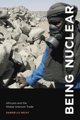 Gabrielle Hecht - Being Nuclear, Häftad