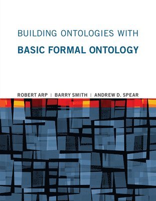 Robert Arp, Barry Smith - Building Ontologies with Basic Formal Ontology, Häftad