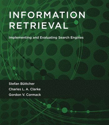Stefan Buttcher, Charles L. A. (University of Waterloo) Clarke, Gordon V. (University of Waterloo) Cormack, Charles L. a. Clarke, Charles L. A. Clarke, Gordon V. Cormack - Information Retrieval, Häftad