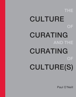 Paul O'Neill - Culture of Curating and the Curating of Culture(s), Häftad
