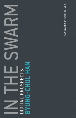 Byung-Chul Han, Universitat der Kunste Berlin) Han, Byung-Chul (Professor - In the Swarm, Häftad