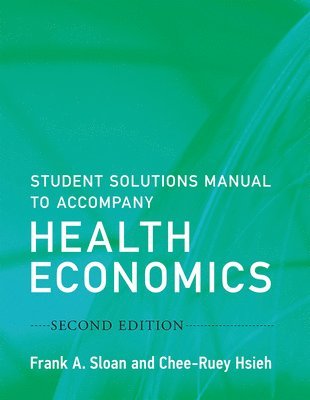 Frank A. Sloan, Chee-Ruey Hsieh, Duke University) Sloan, Frank A. (Professor of Health Policy and Management and Professor of Economics, Duke University) Hsieh, Chee-Ruey (Visiting Scholar, Frank A Sloan - Student Solutions Manual to Accompany Health Economics, Häftad