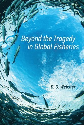 D. G. (Dartmouth College) Webster - Beyond the Tragedy in Global Fisheries, Häftad